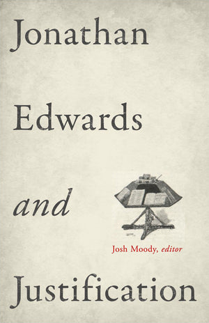 Jonathan Edwards and Justification by Josh Moody, ed. (9781433532931) Reformers Bookshop