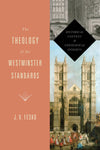 The Theology of the Westminster Standards: Historical Context and Theological Insights by J. V. Fesko (9781433533112) Reformers Bookshop