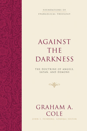 Against the Darkness: The Doctrine of Angels, Satan, and Demons by Cole, Graham A (9781433533150) Reformers Bookshop