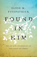 9781433533235-Found in Him: The Joy of the Incarnation and Our Union with Christ-Fitzpatrick, Elyse