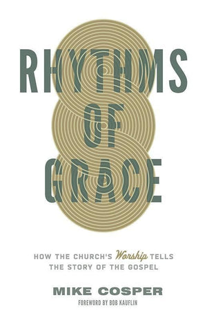 9781433533426-Rhythms of Grace: How the Church's Worship Tells the Story of the Gospel-Cosper, Mike