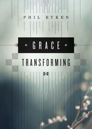 Grace Transforming by Phil Ryken (9781433534003) Reformers Bookshop