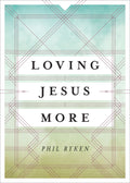 Loving Jesus More by Phil Ryken (9781433534089) Reformers Bookshop