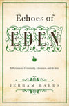 9781433535970-Echoes of Eden: Reflections on Christianity, Literature, and the Arts-Barrs, Jerram