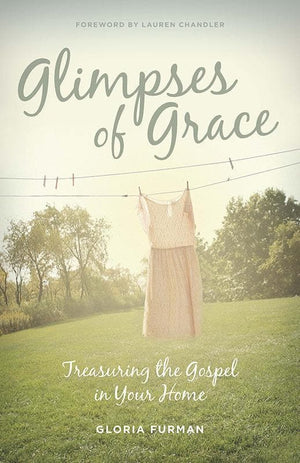9781433536052-Glimpses of Grace: Treasuring the Gospel in Your Home-Furman, Gloria