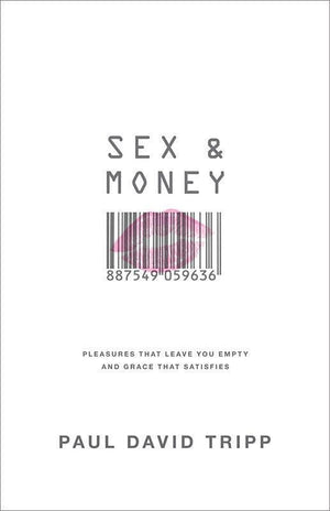 9781433536496-Sex and Money : Pleasures That Leave You Empty and Grace That Satisfies-Tripp, Paul David