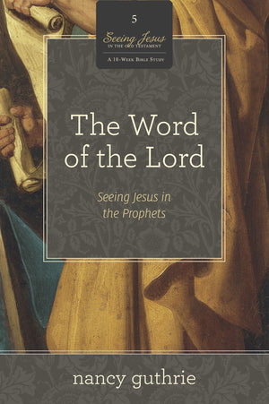 The Word of the Lord: Seeing Jesus in the Prophets (A 10-week Bible Study) by Nancy Guthrie (9781433536601) Reformers Bookshop