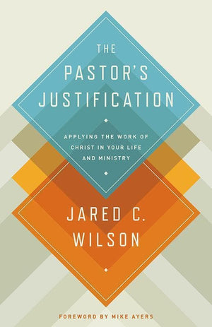 9781433536649-Pastor's Justification, The: Applying the Work of Christ in Your Life and Ministry-Wilson, Jared C.