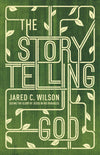The Storytelling God: Seeing the Glory of Jesus in His Parables by Jared C. Wilson (9781433536687) Reformers Bookshop