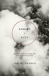 9781433536878-Christ + City: Why the Greatest Need of the City Is the Greatest News of All-Dennis, Jon