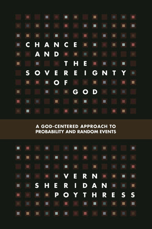 Chance and the Sovereignty of God: A God-Centered Approach to Probability and Random Events by Vern S. Poythress (9781433536953) Reformers Bookshop