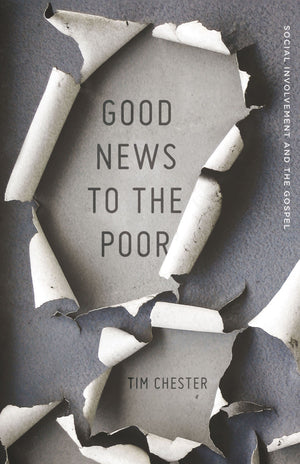 Good News to the Poor: Social Involvement and the Gospel by Tim Chester (9781433537035) Reformers Bookshop