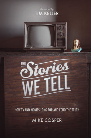 The Stories We Tell: How TV and Movies Long for and Echo the Truth by Mike Cosper; Series editors: Tim Keller and Collin Hansen (9781433537080) Reformers Bookshop