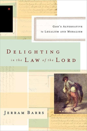 9781433537134-Delighting in the Law of the Lord: God's Alternative to Legalism and Moralism-Barrs, Jerram