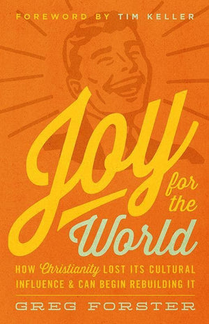 9781433538001-Joy for the World: How Christianity Lost Its Cultural Influence and Can Begin Rebuilding It-Forster, Greg (Keller, Timothy J.; Hansen, Colin Editors)