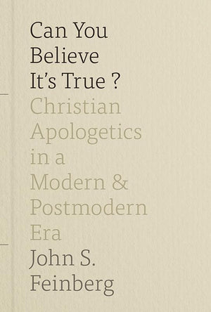 9781433539008-Can You Believe It's True: Christian Apologetics in a Modern and Postmodern Era-Feinberg, John S.