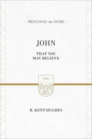 9781433539190-PTW John: That You May Believe-Hughes, R. Kent (Series Editor Hughes, R. Kent)