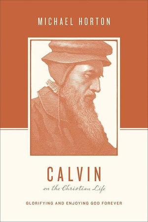 9781433539565-Calvin on the Christian Life: Glorifying and Enjoying God Forever-Horton, Michael (Editors Taylor, Justin; Nichols, Stephen J.)