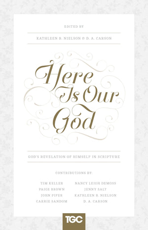 Here Is Our God: God's Revelation of Himself in Scripture by Edited by Kathleen B. Nielson and D. A. Carson (9781433539671) Reformers Bookshop