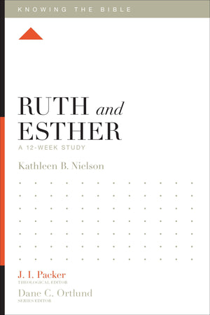 Ruth and Esther: A 12-Week Study by Kathleen B. Nielson; J. I. Packer, Theological Editor; Dane C. Ortlund, Series Editor; Lane T. Dennis, Executive Editor (9781433540387) Reformers Bookshop