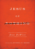Jesus or Nothing by Dan DeWitt (9781433540462) Reformers Bookshop
