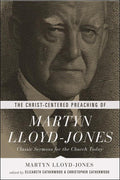 9781433541025-Christ-Centered Preaching of Martyn Lloyd-Jones, The: Classic Sermons for the Church Today-Lloyd-Jones, Martyn