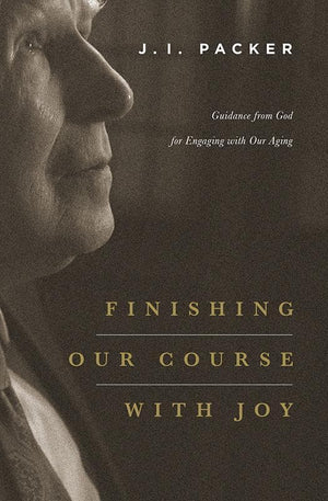 9781433541063-Finishing Our Course with Joy: Guidance from God for Engaging with Our Aging-Packer, J.I.