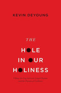 9781433541353-Hole in Our Holiness, The: Filling the Gap between Gospel Passion and the Pursuit of Godliness-Deyoung, Kevin