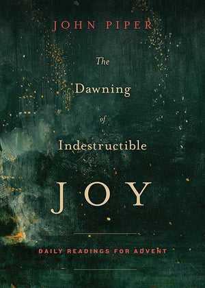 9781433542367-Dawning Of Indestructible Joy, The: Daily Readings for Advent-Piper, John