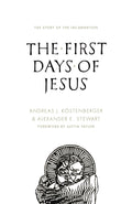 The First Days of Jesus: The Story of the Incarnation by Andreas J. K&ouml;stenberger and Alexander E. Stewart (9781433542787) Reformers Bookshop