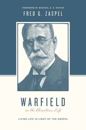 Warfield on the Christian Life: Living in Light of the Gospel by Zaspel, Fred (9781433543197) Reformers Bookshop