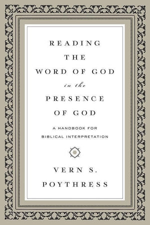 9781433543241-Reading the Word of God in the Presence of God: A Handbook for Biblical Interpretation-Poythress, Vern S.