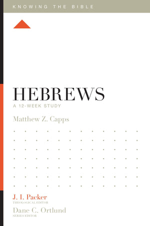 Hebrews: A 12-Week Study by Matthew Z. Capps; J. I. Packer, Theological Editor; Dane C. Ortlund, Series Editor; Lane T. Dennis, Executive Editor (9781433543586) Reformers Bookshop