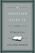 A Christian Guide to the Classics by Leland Ryken (9781433547034) Reformers Bookshop
