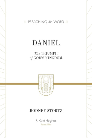 PTW Daniel: The Triumph of God's Kingdom by Rodney Stortz; R. Kent Hughes, general editor (9781433548765) Reformers Bookshop