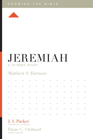 Jeremiah: A 12-Week Study by Matthew S. Harmon; J. I. Packer, Theological Editor; Dane C. Ortlund, Series Editor; Lane T. Dennis, Executive Editor (9781433549083) Reformers Bookshop