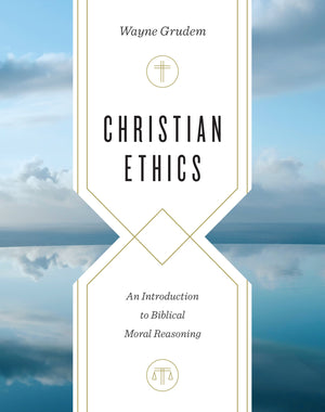 Christian Ethics: An Introduction to Biblical Moral Reasoning by Grudem, Wayne (9781433549656) Reformers Bookshop