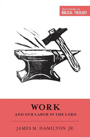 9781433549953-SSBT Work and Our Labor in the Lord-Hamilton Jr., James M. (Editors Van Pelt, Miles V.; Ortlund, Dane C.)