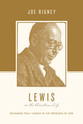 Lewis on the Christian Life: Becoming Truly Human in the Presence of God by Rigney, Joe (9781433550553) Reformers Bookshop