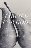 Married for God: Making Your Marriage the Best It Can Be by Christopher Ash (9781433550782) Reformers Bookshop