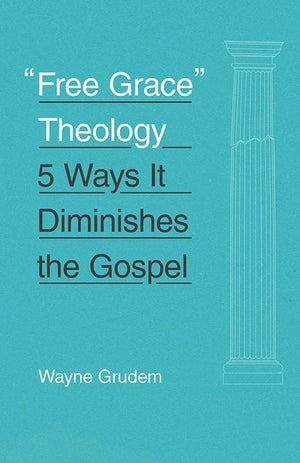 9781433551147-Free Grace Theology: 5 Ways It Diminishes the Gospel-Grudem, Wayne