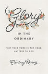 9781433552670-Glory in the Ordinary: Why Your Work in the Home Matters to God-Reissig, Courtney