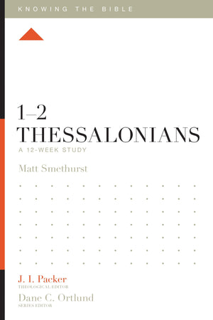1-2 Thessalonians: A 12-Week Study by Matt Smethurst; J. I. Packer, Theological Editor; Dane C. Ortlund, Series Editor; Lane T. Dennis, Executive Editor (9781433553851) Reformers Bookshop