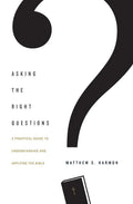 9781433554292-Asking the Right Questions: A Practical Guide to Understanding and Applying the Bible-Harmon, Matthew