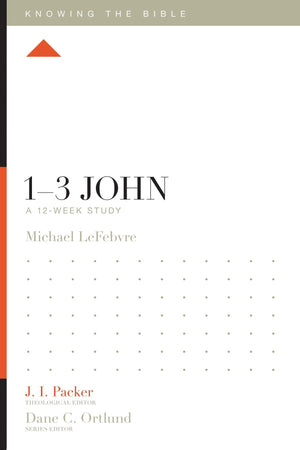 KTB 1–3 John: A 12-Week Study by Michael LeFebvre; J. I. Packer, Theological Editor; Dane C. Ortlund, Series Editor; Lane T. Dennis, Executive Editor (9781433554896) Reformers Bookshop