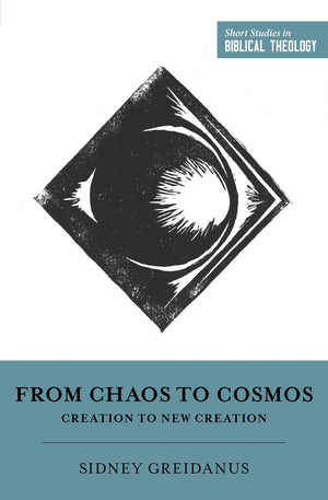 SSBT From Chaos to Cosmos: Creation to New Creation by Greidanus, Sidney (9781433554971) Reformers Bookshop