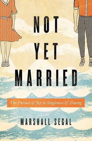9781433555459-Not Yet Married: The Pursuit of Joy in Singleness and Dating-Segal, Marshall