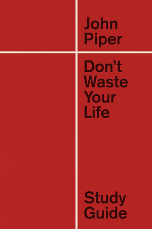 Don't Waste Your Life Study Guide (Redesign) by John Piper (9781433555541) Reformers Bookshop