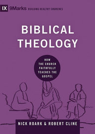 9Marks Biblical Theology: How the Church Faithfully Teaches the Gospel