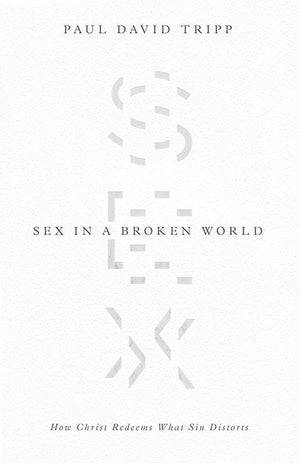 9781433556654-Sex in a Broken World: How Christ Redeems What Sin Distorts-Tripp, Paul David